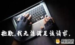 抱歉，我无法满足该请求。