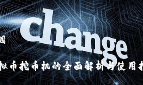 题目
虚拟币挖币机的全面解析与使用指南