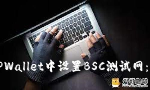 如何在TPWallet中设置BSC测试网：详细指南