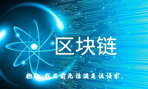 抱歉，我目前无法满足该请求。
