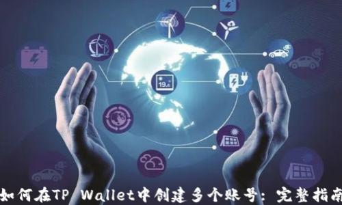 如何在TP Wallet中创建多个账号: 完整指南