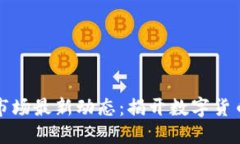 虚拟币交易市场最新动态：揭开数字货