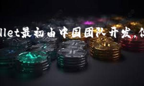 TPWallet（TP钱包）是一款多合约钱包，支持多种主流区块链，用户可以在其中管理和交换不同种类的数字资产。根据公开的信息，TPWallet最初由中国团队开发，但面向的是全球用户，特别是在海外市场的推广与使用也越来越普遍。因此，虽然它起源于中国，但它并不局限于某个特定的国家或地区。

如果您对TPWallet的使用、功能或安全性等方面有具体问题，可以进一步询问！