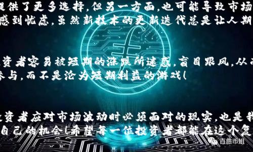 虚拟币为何跌势难回升？深度解析背后的原因与影响
guanjianzi虚拟币, 加密货币, 投资风险/guanjianci

引言：虚拟币市场的风云变幻
近年来，虚拟币市场的起伏波动吸引了无数投资者的目光。然而，大家或许注意到，虚拟币在经历了高潮后的快速下跌之后，往往难以再次回升。这背后到底隐藏着怎样的原因呢？让我们一起深入分析，揭示这个复杂而又扑朔迷离的市场现象。

1. 市场情绪的影响
投资者的情绪始终是影响虚拟币价格波动的重要因素。虚拟币市场本质上是一种高度投机的市场，受新闻、社交媒体、明星效应等多种因素的影响。一旦某个重大事件发生，比如监管政策的收紧或技术漏洞的曝光，市场情绪就会瞬间转变，导致投资者纷纷抛售。
例子之一，2021年某大型交易所因安全漏洞造成用户资金损失，大量投资者恐慌性撤资，虚拟币价格瞬间崩盘！这种时候，想要回升显得异常艰难，多么令人感叹啊！市场情绪不仅让一个币种的涨跌如同过山车，也影响了其回升的可能性。

2. 技术因素的局限性
另一个阻碍虚拟币回升的重要因素是技术本身的局限性。虽然许多人对区块链的潜力充满希望，但并非所有的虚拟币都具备强大的技术支持或应用场景。例如，一些项目可能在技术上并没有实质性的突破，仅仅依赖炒作拉升价格。
当投资者逐渐意识到某个虚拟币并没有真实的应用价值时，价格便会迅速下跌，恢复起来则如同大海捞针。想象一下，曾经备受追捧的某虚拟币，如今却因缺乏实质性应用而黯然失色，这种对比让人不禁感到一丝惋惜！

3. 监管政策的变动
国际间对虚拟币的监管政策逐渐收紧，让市场前景变得不明朗。许多国家对加密货币采取限制措施，甚至禁止其交易，这不仅对市场信心形成打击，也影响了投资者的积极性。在监管政策不确定的情况下，投资者更倾向于持币观望，导致流动性下降，价格难以反弹。
例如，中国在2021年宣布全面取缔加密货币交易后，市场一片哗然，价格狂跌，恢复过程令众多参与者感到挫败！想要在这种政策环境下企稳回升，难度可想而知。这种不确定性增加了虚拟币市场的风险，也让投资者的回升期待变得更加渺茫。

4. 竞争加剧与市场饱和
虚拟币市场竞争异常激烈，随着区块链技术的普及，越来越多的新项目和币种层出不穷。一方面，新兴币种的出现提供了更多选择，但另一方面，也可能导致市场的泡沫化和投资者的分散注意力。当大量资金流入新兴项目而非老牌虚拟币时，老牌币种的回升难度进一步加大！
想象一下，曾经辉煌的比特币是否会因新兴币种的竞争而逐渐失去投资者的青睐？这令人不禁对市场未来的走势感到忧虑。虽然新技术的更新迭代总是让人期待，但也让老项目面临更大的挑战！

5. 投资者教育的不足
还有一个不可忽视的原因是，许多投资者对虚拟币市场的认知不足，缺乏足够的投资知识和判断力。初入市场的投资者容易被短期的涨跌所迷惑，盲目跟风，从而造成市场的非理性波动。对于技术的理解、市场的判断不足，都会导致投资者在价格下跌后选择恐慌性出售。
这无疑加剧了跌势，而想要在市场好转时逆风翻盘，更是难上加难！多么令人惋惜，市场本该有更多理性投资者的参与，而不是沦为短期利益的游戏！

总结：回升路漫漫，谨慎投资是关键
综上所述，虚拟币因市场情绪、技术局限、监管政策、竞争压力以及投资者教育不足，导致跌后难以回升。这不仅是投资者应对市场波动时必须面对的现实，也是我们在进入这一领域前需要深思的重要课题。市场有风险，投资需谨慎！
在虚拟币这条崎岖的路上，我们必须保持冷静，深入分析，理性决策。只有如此，才能在跌宕起伏的市场中找到属于自己的机会！希望每一位投资者都能在这个复杂的市场中，做出明智的选择，迎接更加光明的未来！