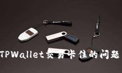 如何解决TPWallet交易卡住的问题：全面指南
