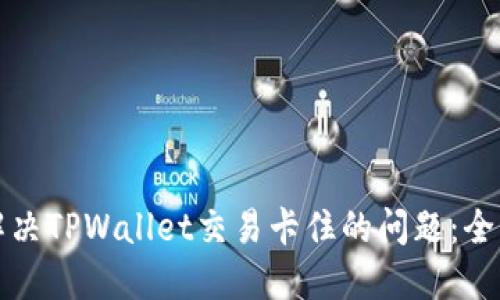 如何解决TPWallet交易卡住的问题：全面指南