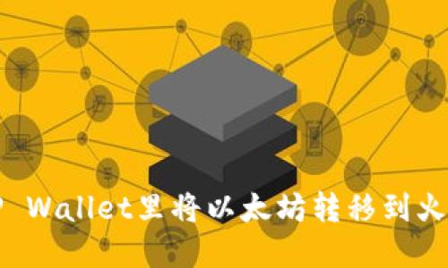 如何在TP Wallet里将以太坊转移到火币交易所