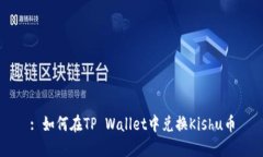 : 如何在TP Wallet中兑换Kishu币
