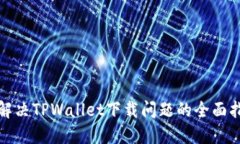 : 解决TPWallet下载问题的全面指南