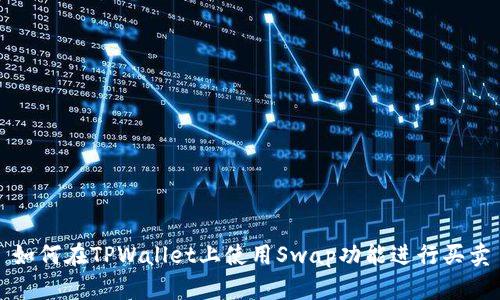 如何在TPWallet上使用Swap功能进行买卖