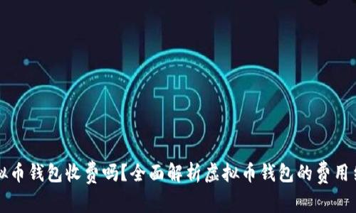 虚拟币钱包收费吗？全面解析虚拟币钱包的费用结构