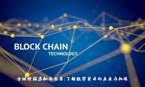 全球跨国虚拟币交易：了解数字货币的未来与机遇