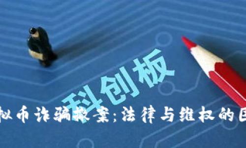 虚拟币诈骗撤案:法律与维权的困境