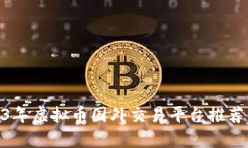 : 2023年虚拟币国外交易平台推荐与评测