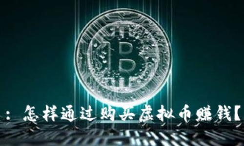 : 怎样通过购买虚拟币赚钱？