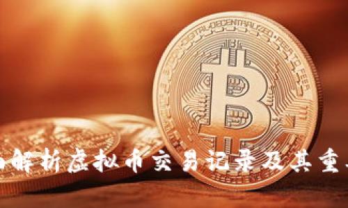 全面解析虚拟币交易记录及其重要性