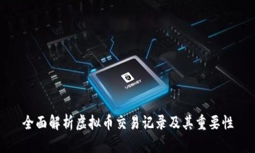 全面解析虚拟币交易记录及其重要性