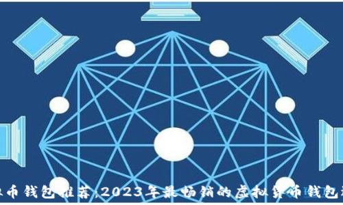   
虚拟币钱包推荐：2023年最畅销的虚拟货币钱包选择